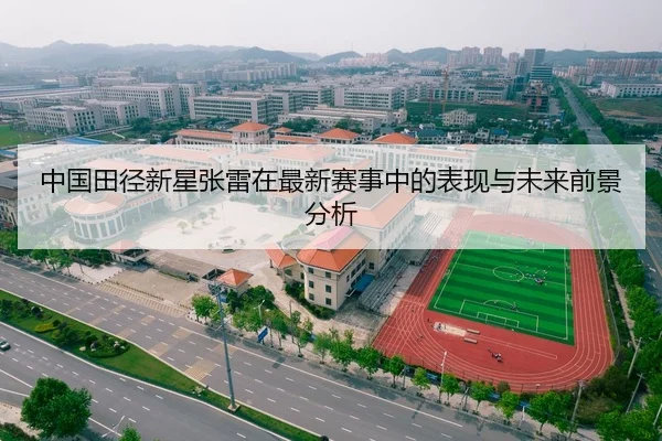 中国田径新星张雷在最新赛事中的表现与未来前景分析