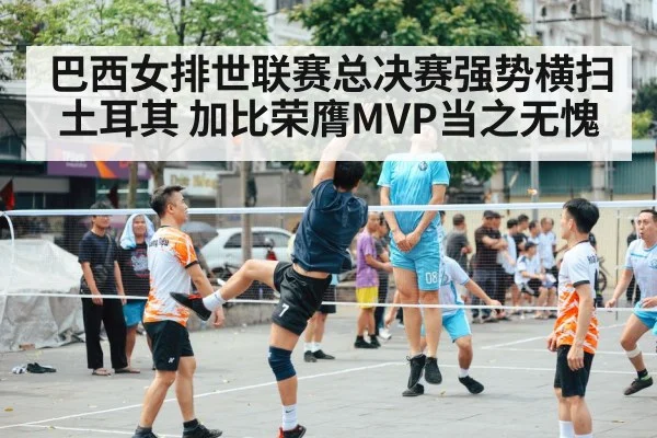 巴西女排世联赛总决赛强势横扫土耳其 加比荣膺MVP当之无愧